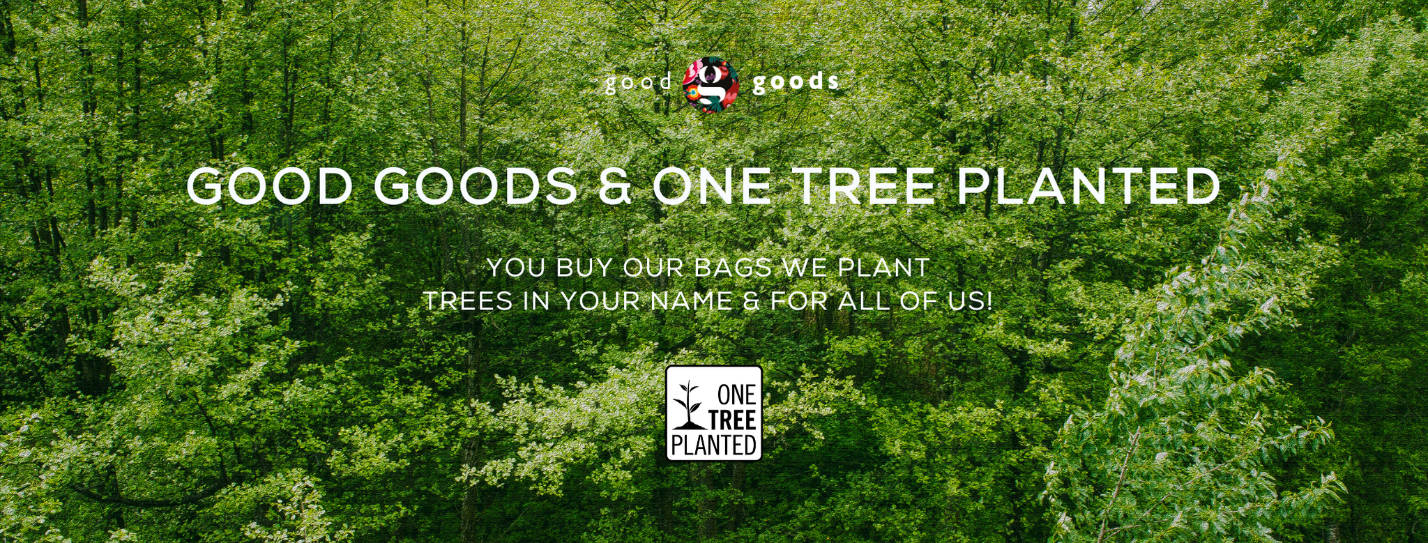 Good Goods & One Tree Planted - We plant trees when you buy our bags!